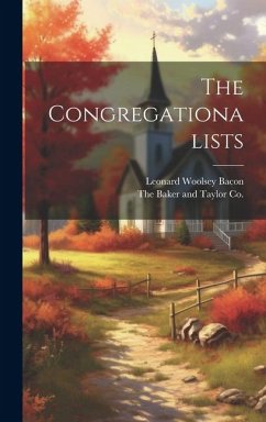 The Congregationalists - Bacon, Leonard Woolsey