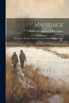 Marriage: The Source, Stability, and Perfection of Social Happiness and Duty - O'Donnoghue, Hallifield Cosgayne