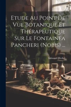 Etude Au Point De Vue Botanique Et Thérapeutique Sur Le Fontainea Pancheri (nobis) ... - Heckel, Édouard