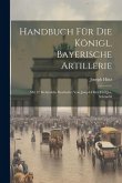 Handbuch Für Die Königl. Bayerische Artillerie: Mit 12 Steintafeln. Bearbeitet Von Joseph Hütz Und Jos. Schmölzl