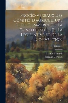 Procès-verbaux des comités d'agriculture et de commerce de la Constituante, de la Législative et de la Convention; Volume 1 - Schmidt, Charles; Gerbaux, Fernand