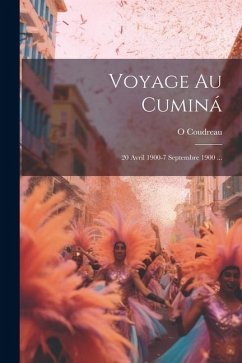 Voyage Au Cuminá: 20 Avril 1900-7 Septembre 1900 ... - Coudreau, O.