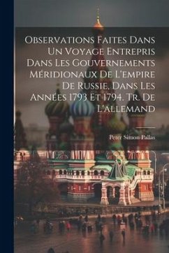 Observations Faites Dans Un Voyage Entrepris Dans Les Gouvernements Méridionaux De L'empire De Russie, Dans Les Années 1793 Et 1794. Tr. De L'allemand - Pallas, Peter Simon