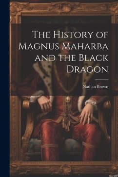 The History of Magnus Maharba and the Black Dragon - Brown, Nathan