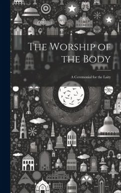 The Worship of the Body: A Ceremonial for the Laity - Anonymous