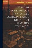 Histoire Geographique, Naturelle, Ecclesiastique ... Du Diocese D'embrun, Volume 2...