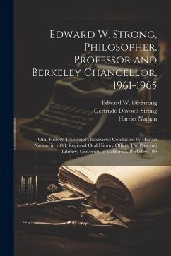 Edward W. Strong, Philosopher, Professor and Berkeley Chancellor, 1961-1965: Oral History Transcript; Interviews Conducted by Harriet Nathan in 1988. - Nathan, Harriet; Strong, Edward W. Ive; Strong, Gertrude Dowsett