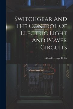 Switchgear And The Control Of Electric Light And Power Circuits - Collis, Alfred George