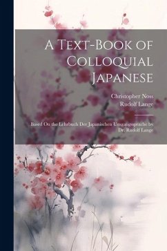 A Text-Book of Colloquial Japanese: Based On the Lehrbuch Der Japanischen Umgangssprache by Dr. Rudolf Lange - Lange, Rudolf; Noss, Christopher