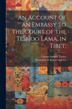 An Account of an Embassy to the Court of the Teshoo Lama, in Tibet; - Turner, Captain Samuel