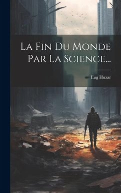 La Fin Du Monde Par La Science... - Huzar, Eug