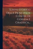 Sunto Storico Delle Principate Contee Di Gorizia E Gradisca...