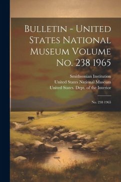 Bulletin - United States National Museum Volume no. 238 1965: No. 238 1965 - Institution, Smithsonian