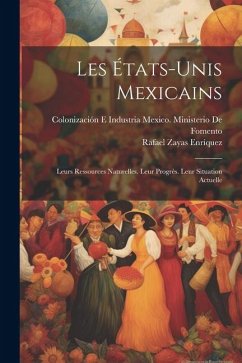 Les États-Unis Mexicains: Leurs Ressources Naturelles. Leur Progrès. Leur Situation Actuelle - Enríquez, Rafael Zayas