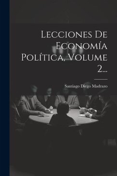 Lecciones De Economía Política, Volume 2... - Madrazo, Santiago Diego