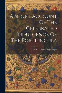 A Short Account Of The Celebrated Indulgence Of The Portiuncula