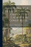 Manuel Pratique De La Culture Du Caféier Et Du Cacaoyer Au Congo Belge...