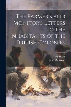 The Farmer's and Monitor's Letters to the Inhabitants of the British Colonies - Dickinson, John; Lee, Arthur