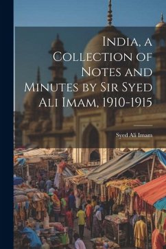 India, a Collection of Notes and Minutes by Sir Syed Ali Imam, 1910-1915 - Imam, Syed Ali