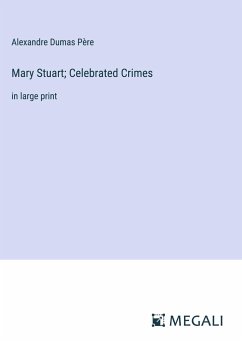 Mary Stuart; Celebrated Crimes - Dumas Père, Alexandre