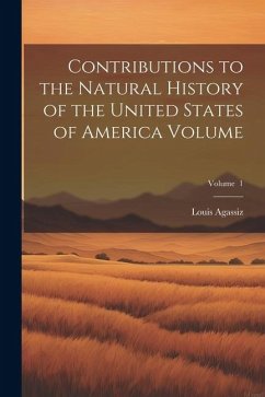 Contributions to the Natural History of the United States of America Volume; Volume 1 - Agassiz, Louis