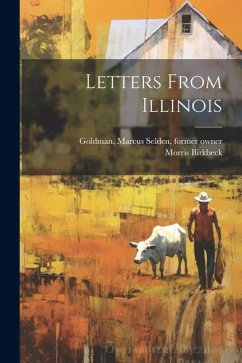 Letters From Illinois - Birkbeck, Morris; Goldman, Marcus Selden