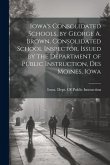 Iowa's Consolidated Schools, by George A. Brown, Consolidated School Inspector. Issued by the Department of Public Instruction, Des Moines, Iowa