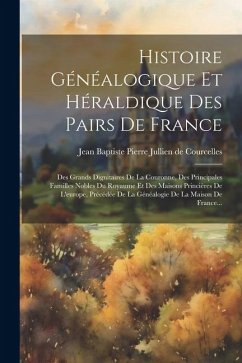 Histoire Généalogique Et Héraldique Des Pairs De France