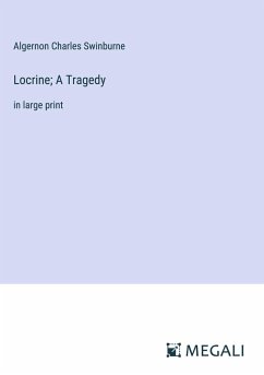 Locrine; A Tragedy - Swinburne, Algernon Charles