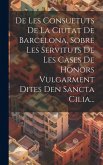 De Les Consuetuts De La Ciutat De Barcelona, Sobre Les Servituts De Les Cases De Honors Vulgarment Dites Den Sancta Cilia...