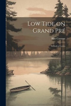 Low Tide on Grand Pré; a Book of Lyrics - Carman, Bliss