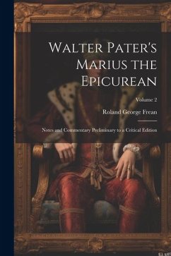 Walter Pater's Marius the Epicurean: Notes and Commentary Preliminary to a Critical Edition; Volume 2 - Frean, Roland George