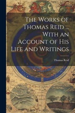 The Works of Thomas Reid ... With an Account of His Life and Writings - Reid, Thomas