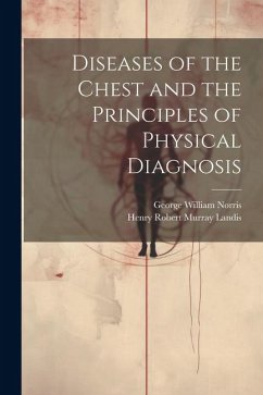 Diseases of the Chest and the Principles of Physical Diagnosis - Norris, George William; Landis, Henry Robert Murray
