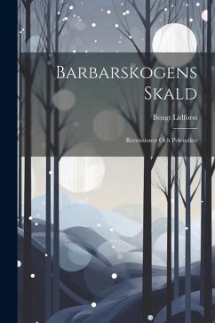 Barbarskogens Skald: Recensioner Och Polemiker - Lidforss, Bengt