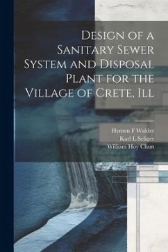 Design of a Sanitary Sewer System and Disposal Plant for the Village of Crete, Ill - Chun, William Hoy; Seliger, Karl L.; Walder, Hymen F.