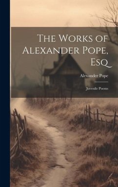 The Works of Alexander Pope, Esq: Juvenile Poems - Pope, Alexander