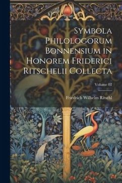 Symbola philologorum Bonnensium in honorem Friderici Ritschelii collecta; Volume 02 - Ritschl, Friedrich Wilhelm