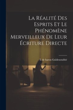 La réalité des esprits et le phénomène merveilleux de leur écriture directe - Guldenstubbé, L. de Baron