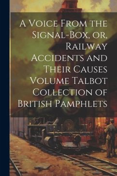 A Voice From the Signal-box, or, Railway Accidents and Their Causes Volume Talbot Collection of British Pamphlets - Anonymous
