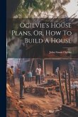 Ogilvie's House Plans, Or, How To Build A House