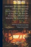 Historie En Inrichting Der Koninglyke Akademie Van Teeken-, Schilder- En Bouw-kunden, Opgerecht Binnen De Stad Gend...