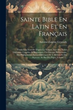 Sainte Bible En Latin Et En Français: Traduction Nouvelle D'après La Vulgate Avec Des Nottes Littéraires, Criquites Et Historiques, Un Discours Prélim - Genoude, Antoine-Eugène