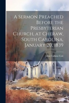 A Sermon Preached Before the Presbyterian Church, at Cheraw, South Carolina, January 20, 1839 - Calkins, Coit John