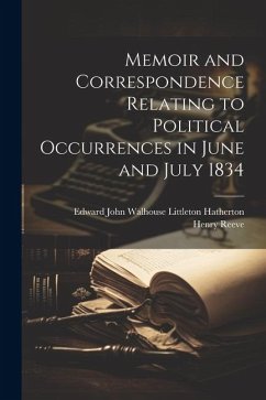 Memoir and Correspondence Relating to Political Occurrences in June and July 1834 - Reeve, Henry; Hatherton, Edward John Walhouse Littl