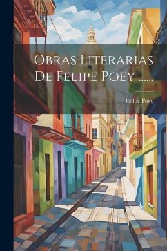 Obras Literarias De Felipe Poey ...... - Poey, Felipe