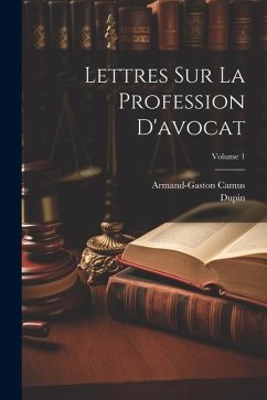 Lettres Sur La Profession D'avocat; Volume 1 - Dupin; Camus, Armand-Gaston