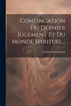 Continuation Du Dernier Jugement Et Du Monde Spirituel... - Swedenborg, Emanuel