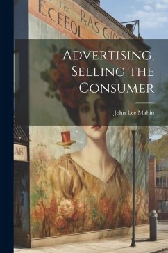 Advertising, Selling the Consumer - Mahin, John Lee