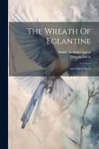 The Wreath Of Eglantine: And Other Poems